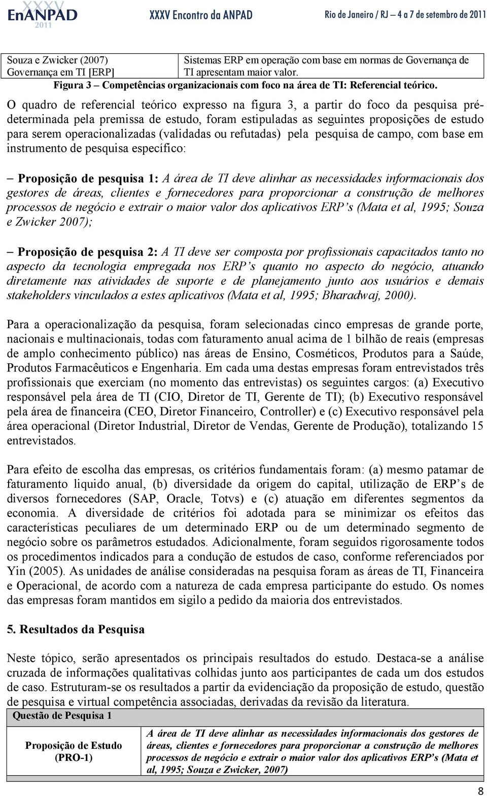 O quadro de referencial teórico expresso na figura 3, a partir do foco da pesquisa prédeterminada pela premissa de estudo, foram estipuladas as seguintes proposições de estudo para serem