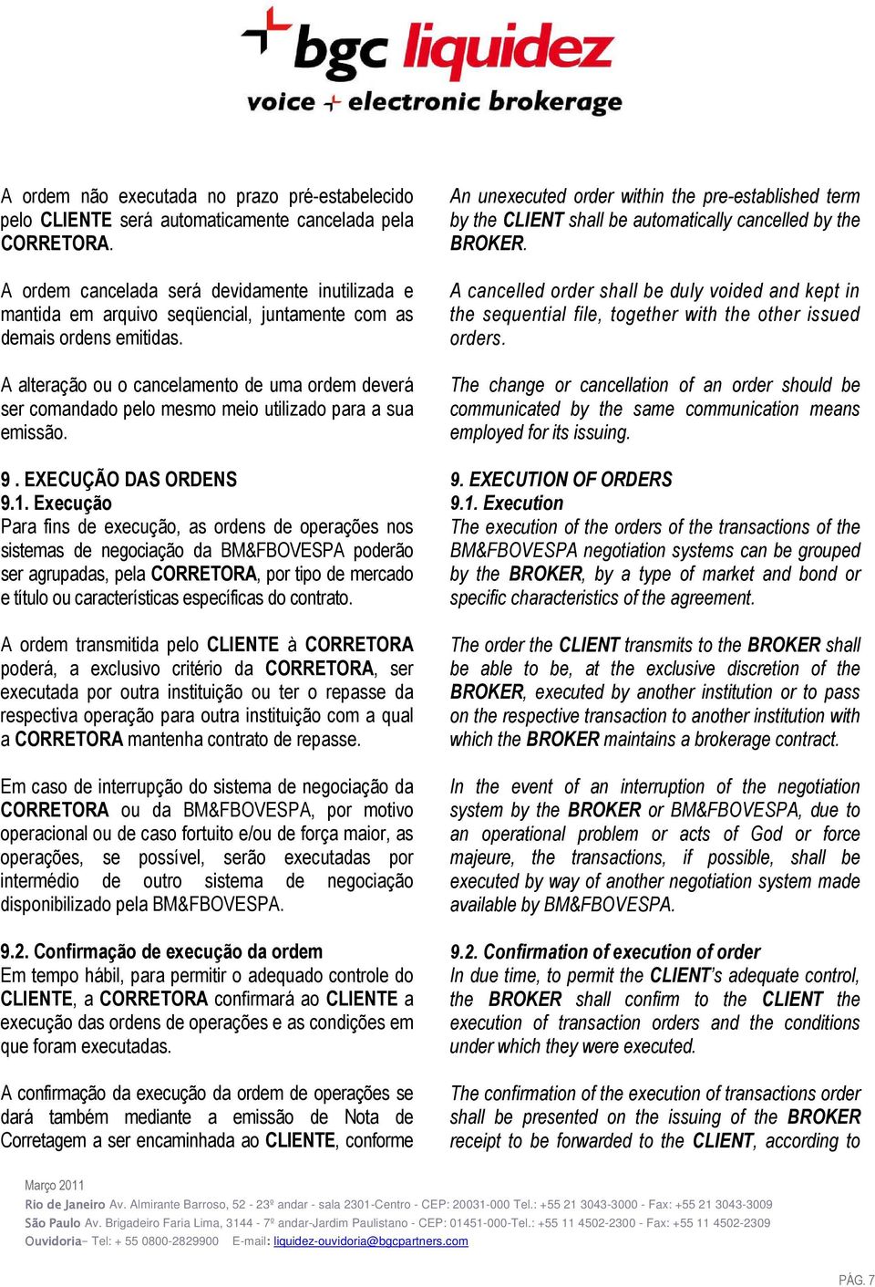 A alteração ou o cancelamento de uma ordem deverá ser comandado pelo mesmo meio utilizado para a sua emissão. 9. EXECUÇÃO DAS ORDENS 9.1.