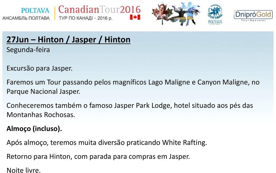 Conheceremos também o famoso Jasper Park Lodge, hotel situado aos pés das Montanhas Rochosas.