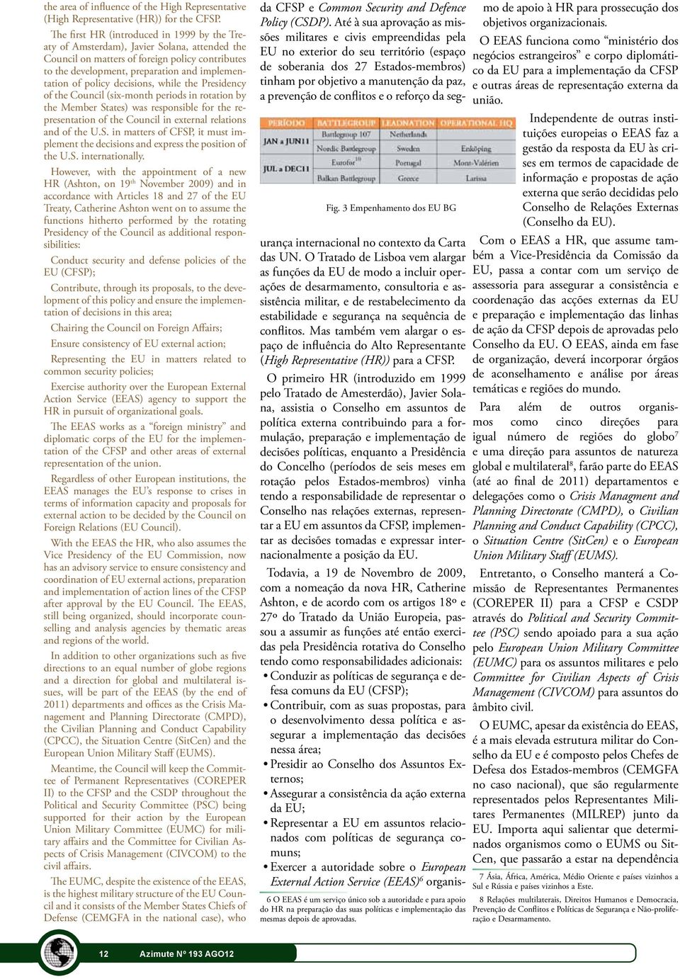 decisions, while the Presidency of the Council (six-month periods in rotation by the Member States) was responsible for the representation of the Council in external relations and of the U.S. in matters of CFSP, it must implement the decisions and express the position of the U.