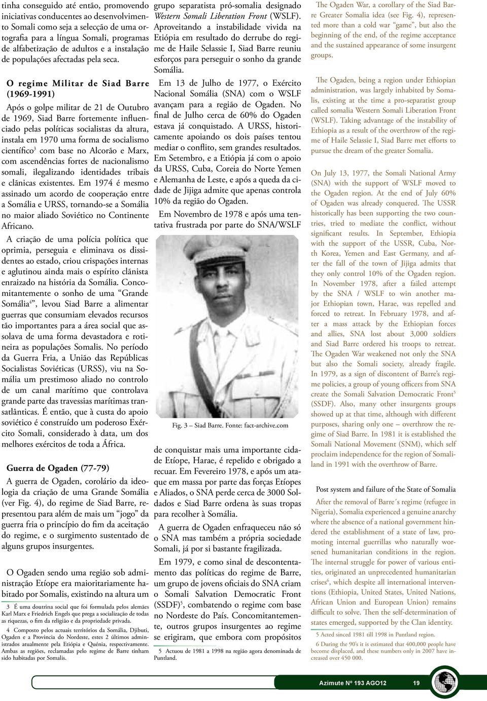 O regime Militar de Siad Barre (1969-1991) Após o golpe militar de 21 de Outubro de 1969, Siad Barre fortemente influenciado pelas políticas socialistas da altura, instala em 1970 uma forma de