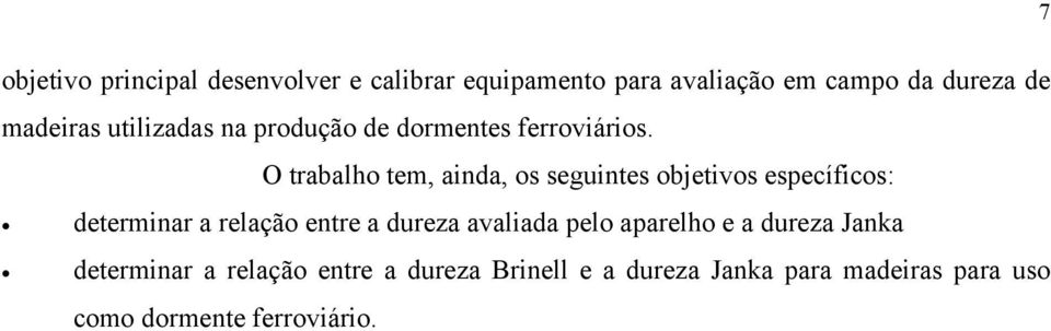 O trabalho tem, ainda, os seguintes objetivos específicos: determinar a relação entre a dureza