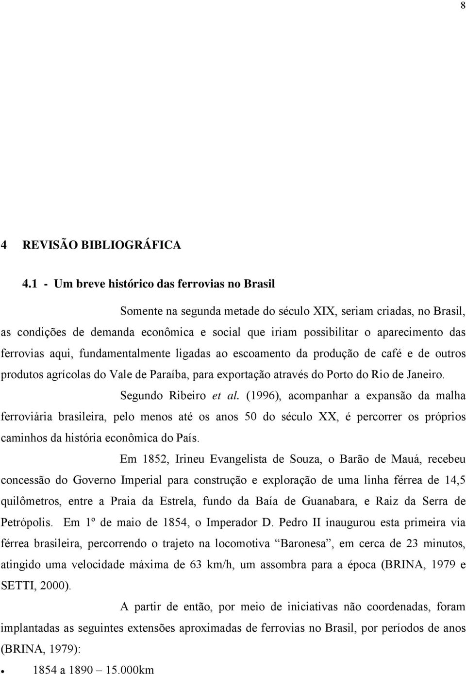 ferrovias aqui, fundamentalmente ligadas ao escoamento da produção de café e de outros produtos agrícolas do Vale de Paraíba, para exportação através do Porto do Rio de Janeiro. Segundo Ribeiro et al.