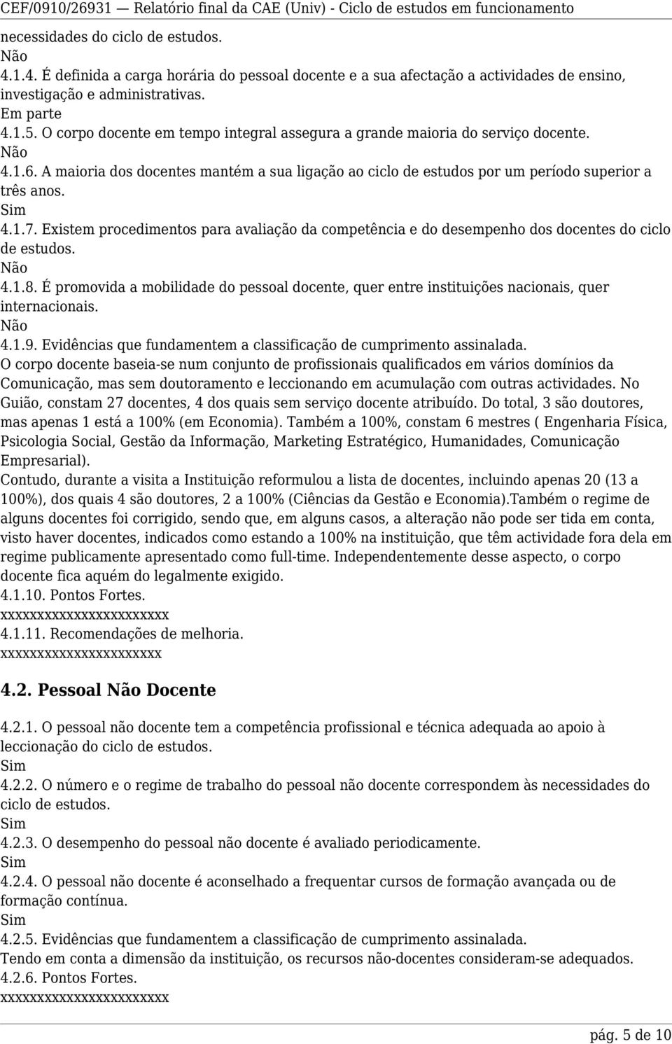 Existem procedimentos para avaliação da competência e do desempenho dos docentes do ciclo de estudos. 4.1.8.