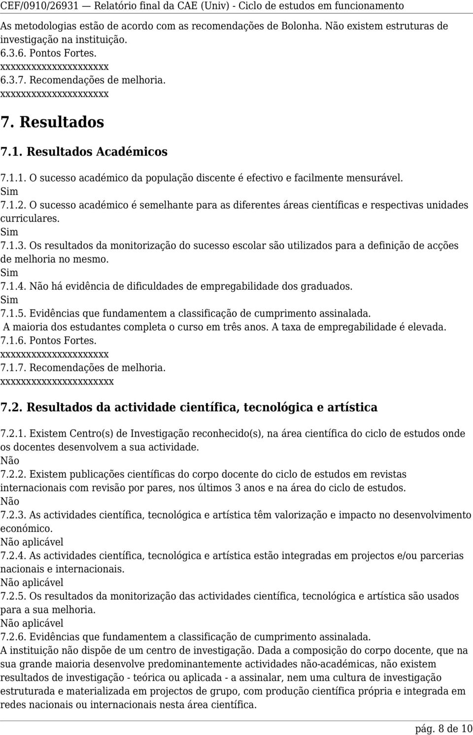 O sucesso académico é semelhante para as diferentes áreas científicas e respectivas unidades curriculares. 7.1.3.