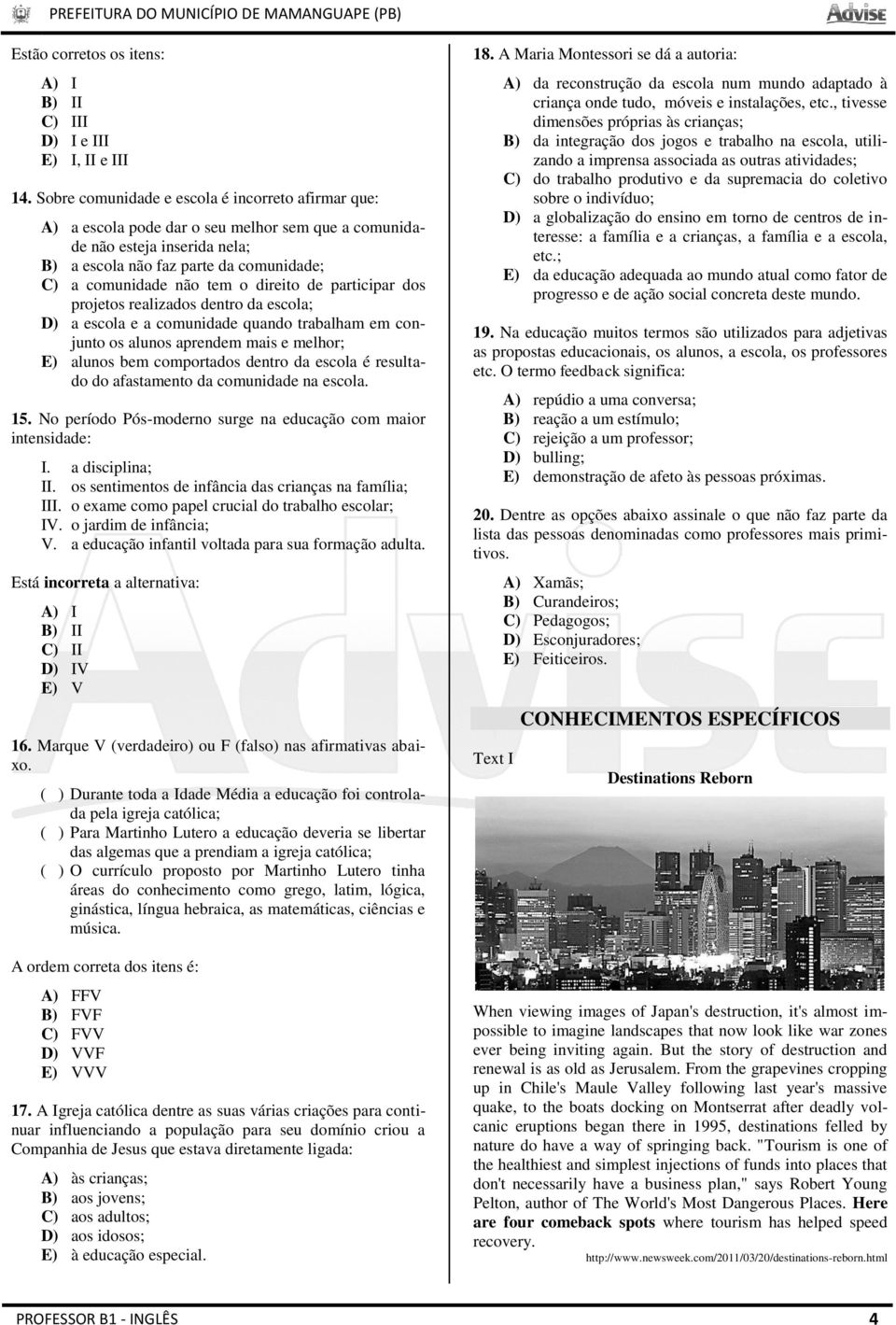 direito de participar dos projetos realizados dentro da escola; D) a escola e a comunidade quando trabalham em conjunto os alunos aprendem mais e melhor; E) alunos bem comportados dentro da escola é