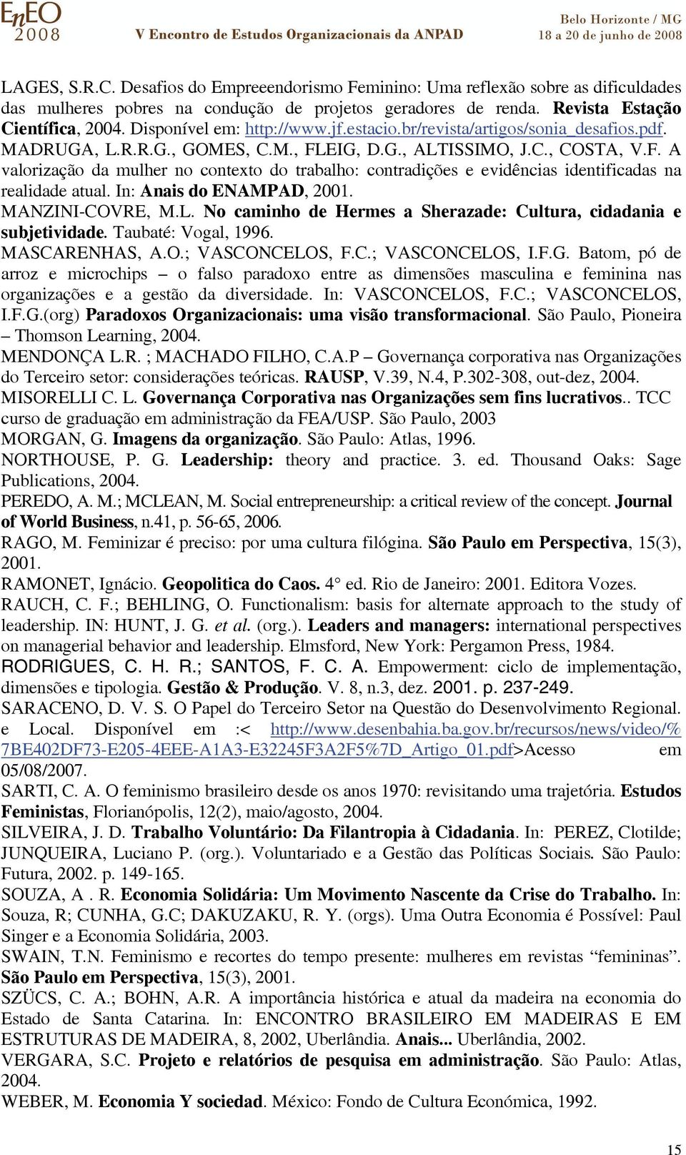 EIG, D.G., ALTISSIMO, J.C., COSTA, V.F. A valorização da mulher no contexto do trabalho: contradições e evidências identificadas na realidade atual. In: Anais do ENAMPAD, 2001. MANZINI-COVRE, M.L. No caminho de Hermes a Sherazade: Cultura, cidadania e subjetividade.