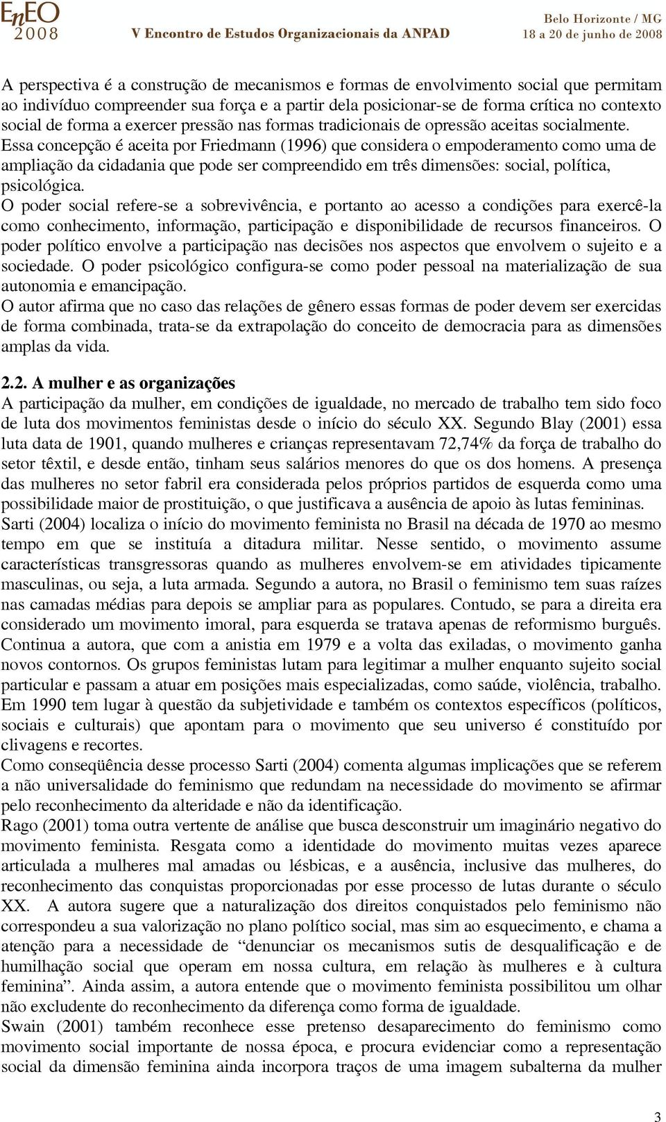 Essa concepção é aceita por Friedmann (1996) que considera o empoderamento como uma de ampliação da cidadania que pode ser compreendido em três dimensões: social, política, psicológica.