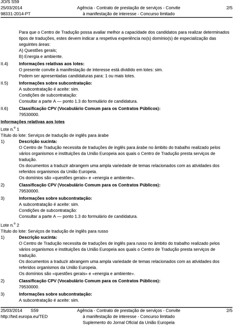 especialização das seguintes áreas: A) Questões gerais; B) Energia e ambiente. Informações relativas aos lotes: O presente convite à manifestação de interesse está dividido em lotes: sim.