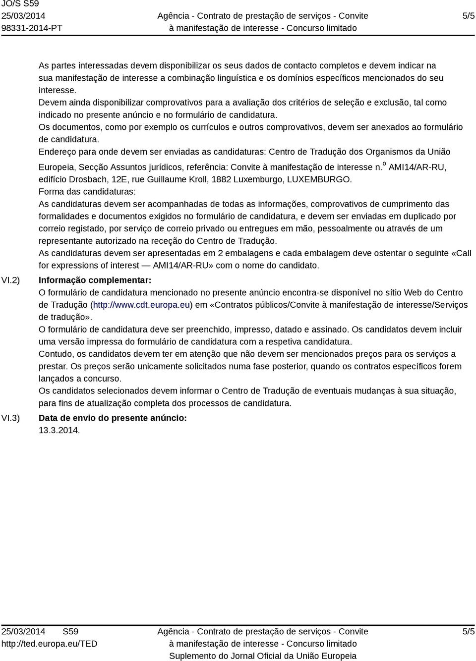 seu interesse. Devem ainda disponibilizar comprovativos para a avaliação dos critérios de seleção e exclusão, tal como indicado no presente anúncio e no formulário de candidatura.