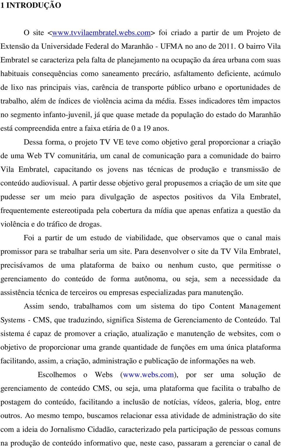 principais vias, carência de transporte público urbano e oportunidades de trabalho, além de índices de violência acima da média.