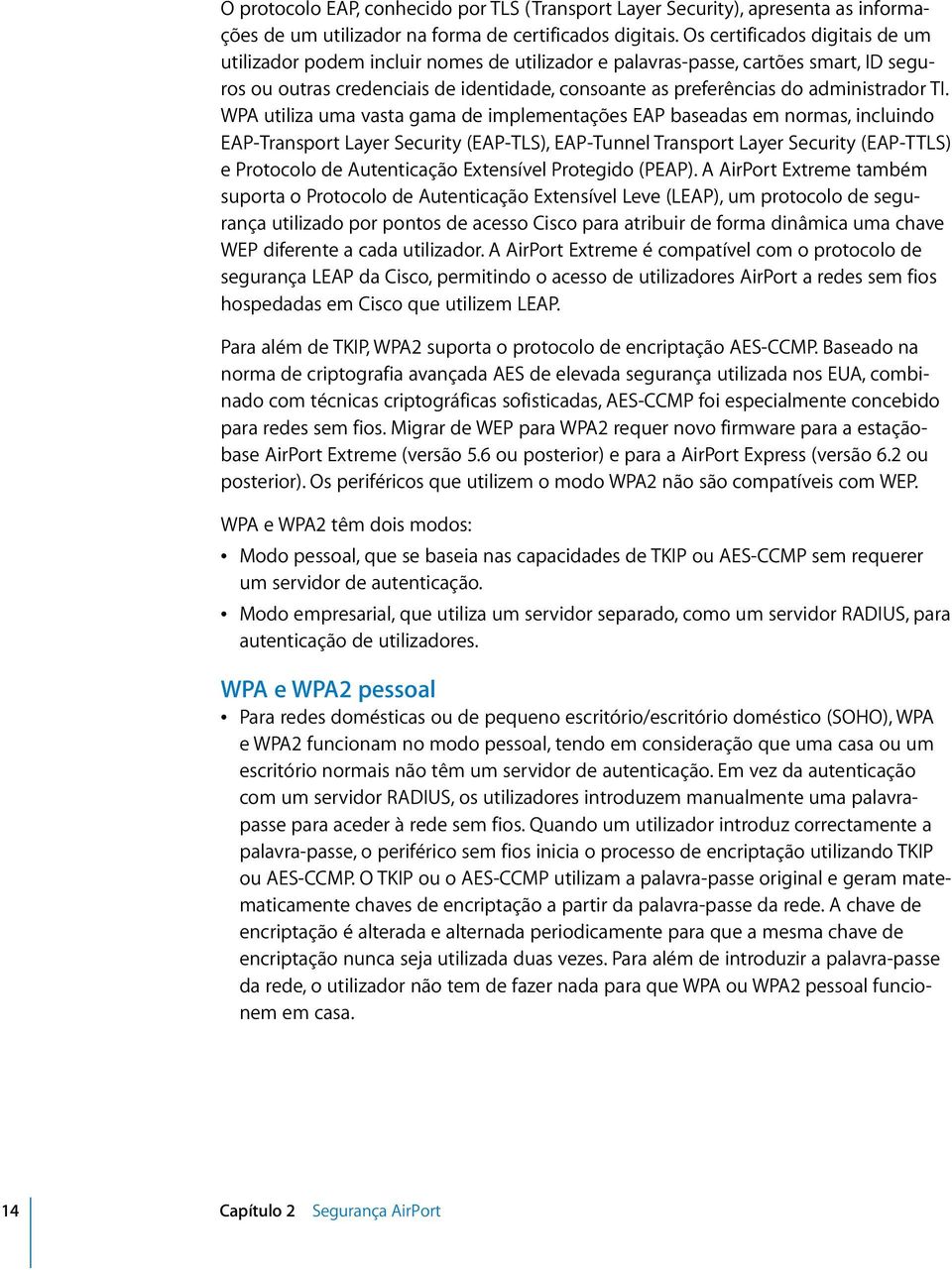 TI. WPA utiliza uma vasta gama de implementações EAP baseadas em normas, incluindo EAP-Transport Layer Security (EAP-TLS), EAP-Tunnel Transport Layer Security (EAP-TTLS) e Protocolo de Autenticação