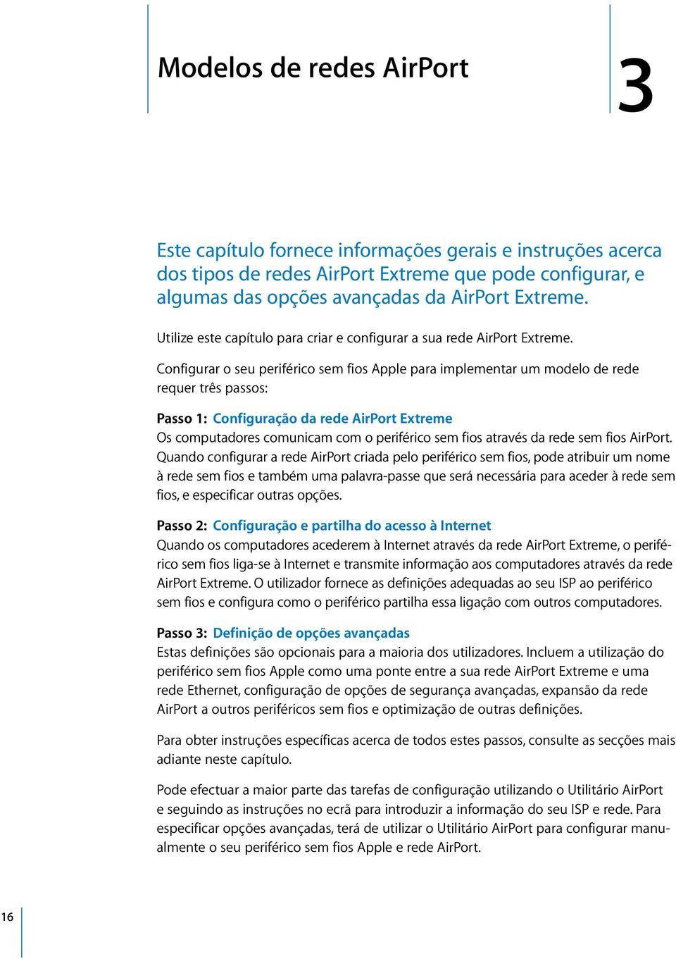 Configurar o seu periférico sem fios Apple para implementar um modelo de rede requer três passos: Passo 1: Configuração da rede AirPort Extreme Os computadores comunicam com o periférico sem fios