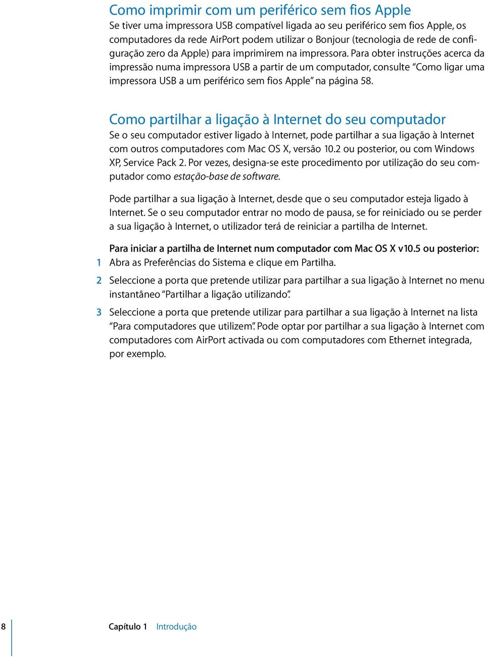 Para obter instruções acerca da impressão numa impressora USB a partir de um computador, consulte Como ligar uma impressora USB a um periférico sem fios Apple na página 58.