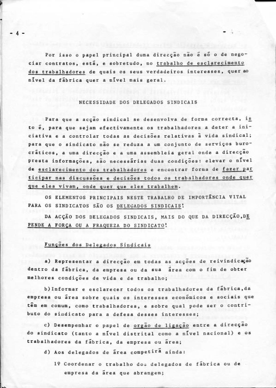 NECESSIDADE DOS DELEGADOS SINDICAIS Para que a acção sindical se desenvolva de forma correcta, is to ê, para que sejam efectivamente os trabalhadores a deter a iniciativa e a controlar todas as