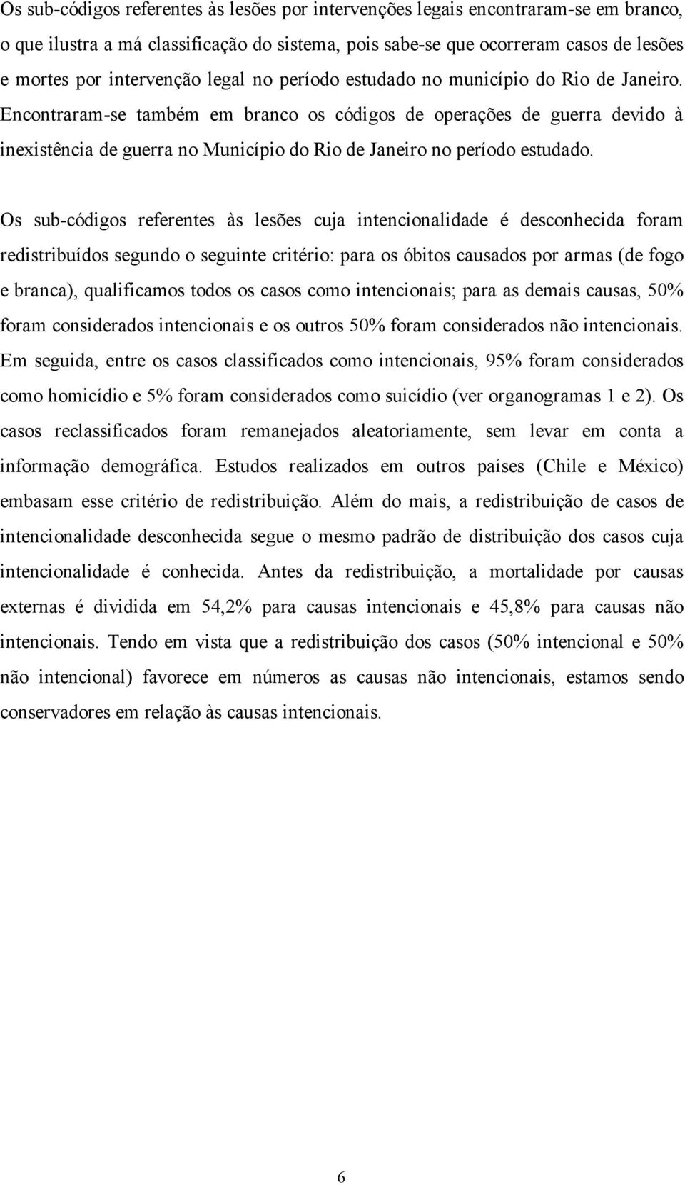 Encontraram-se também em branco os códigos de operações de guerra devido à inexistência de guerra no Município do Rio de Janeiro no período estudado.