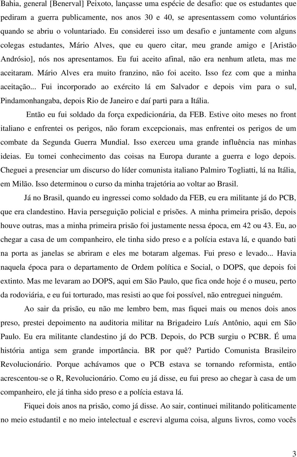 Eu fui aceito afinal, não era nenhum atleta, mas me aceitaram. Mário Alves era muito franzino, não foi aceito. Isso fez com que a minha aceitação.