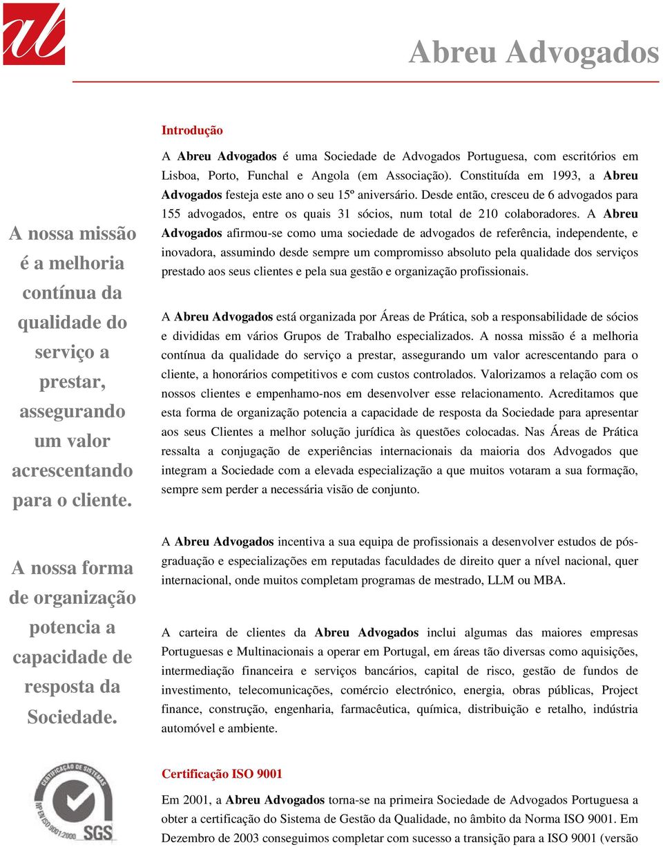 A Abreu Advogados é uma Sociedade de Advogados Portuguesa, com escritórios em Lisboa, Porto, Funchal e Angola (em Associação).