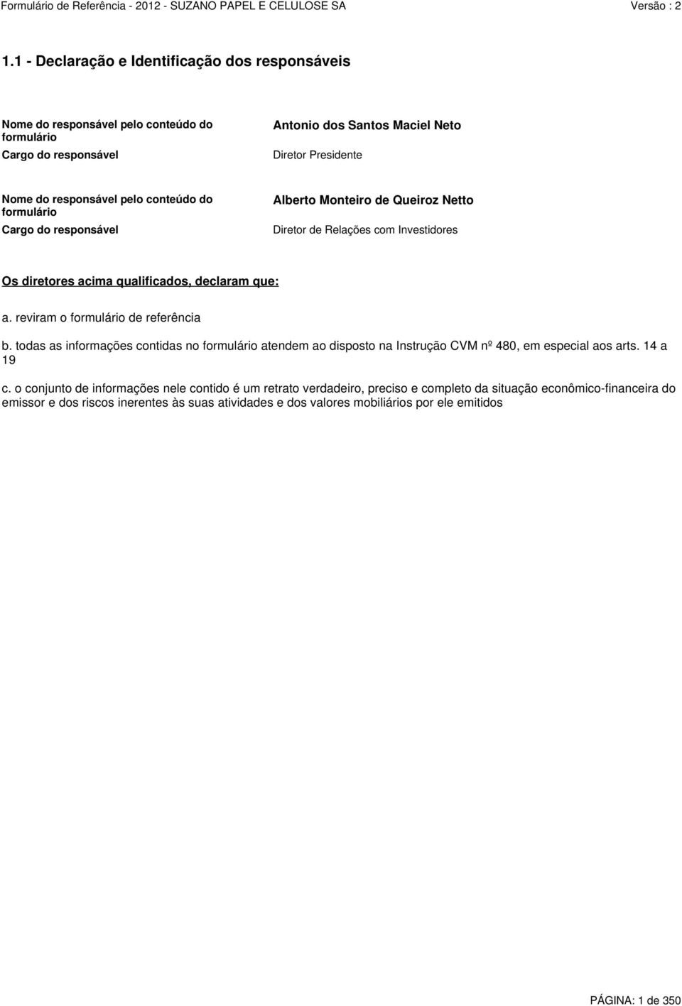 reviram o formulário de referência b. todas as informações contidas no formulário atendem ao disposto na Instrução CVM nº 480, em especial aos arts. 14 a 19 c.