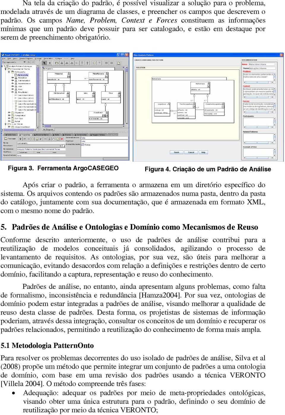 Ferramenta ArgoCASEGEO Figura 4. Criação de um Padrão de Análise Após criar o padrão, a ferramenta o armazena em um diretório específico do sistema.