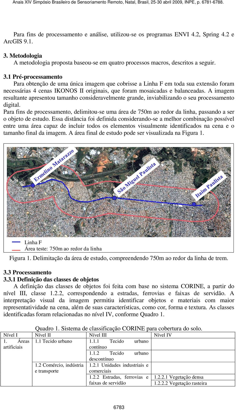 1 Pré-processamento Para obtenção de uma única imagem que cobrisse a Linha F em toda sua extensão foram necessárias 4 cenas IKONOS II originais, que foram mosaicadas e balanceadas.