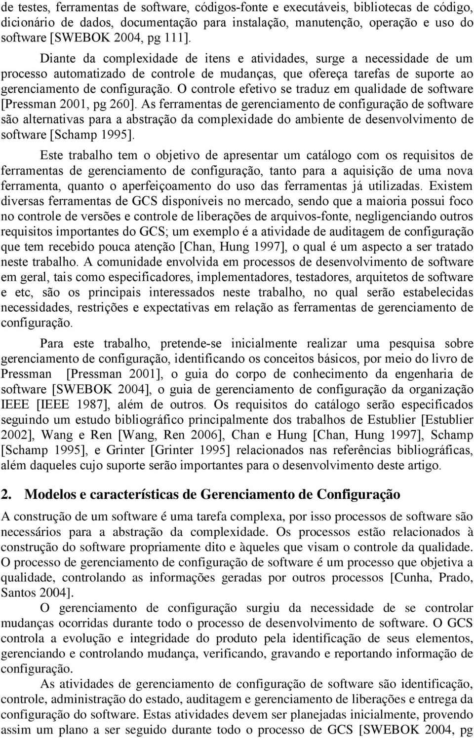 O controle efetivo se traduz em qualidade de software [Pressman 2001, pg 260].