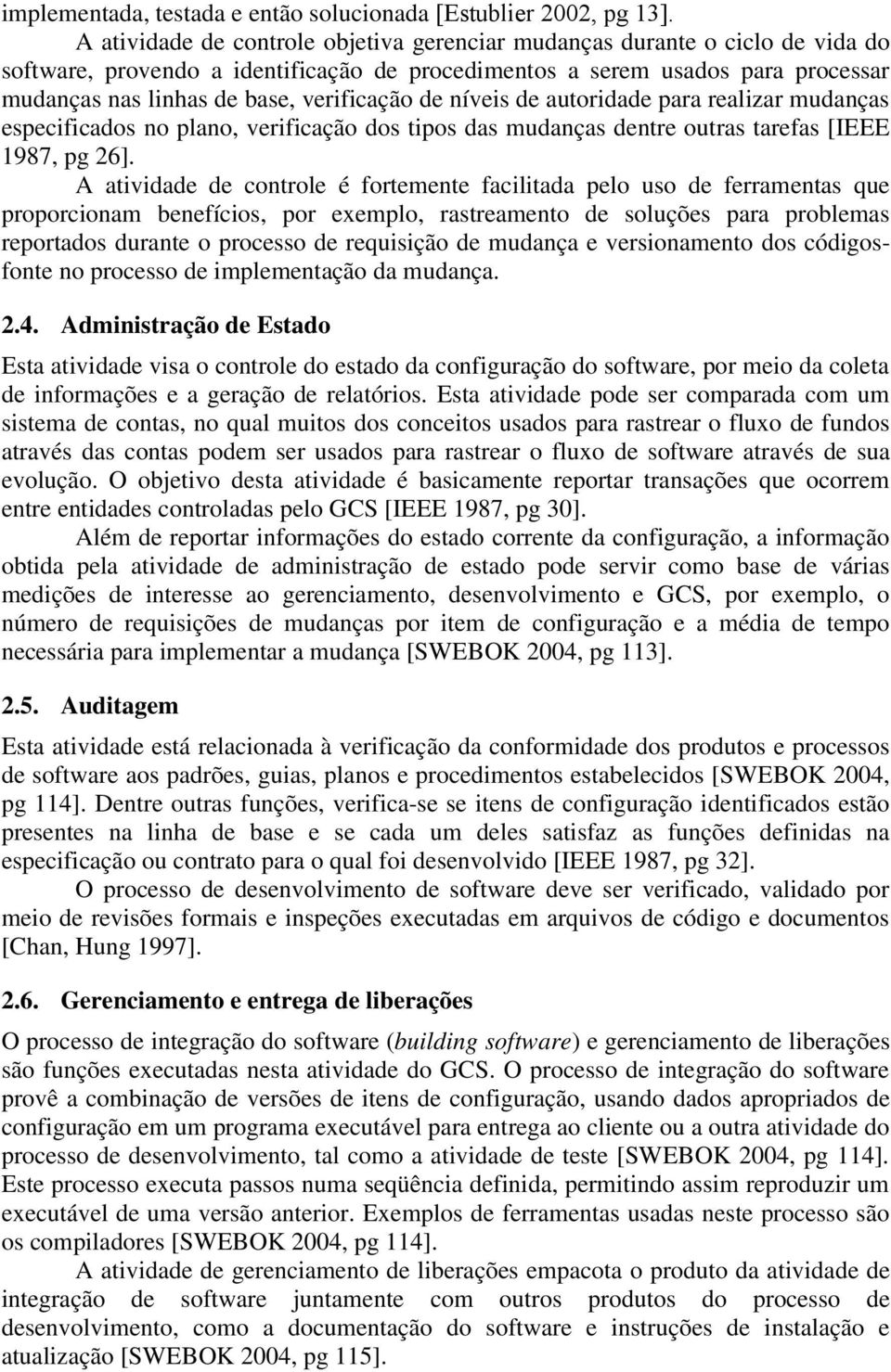 verificação de níveis de autoridade para realizar mudanças especificados no plano, verificação dos tipos das mudanças dentre outras tarefas [IEEE 1987, pg 26].