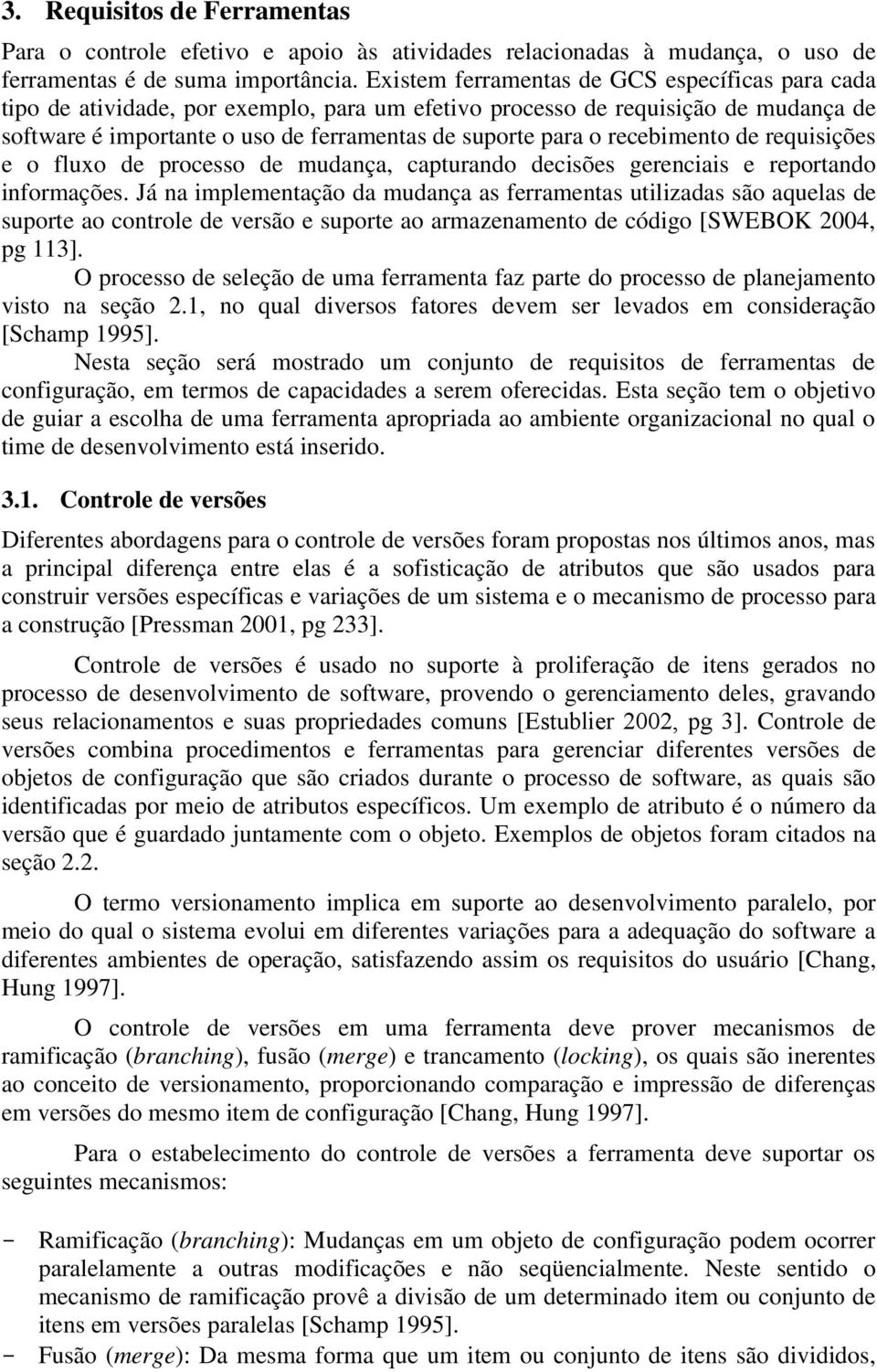 recebimento de requisições e o fluxo de processo de mudança, capturando decisões gerenciais e reportando informações.