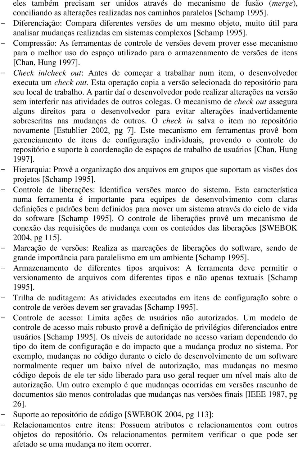 - Compressão: As ferramentas de controle de versões devem prover esse mecanismo para o melhor uso do espaço utilizado para o armazenamento de versões de itens [Chan, Hung 1997].