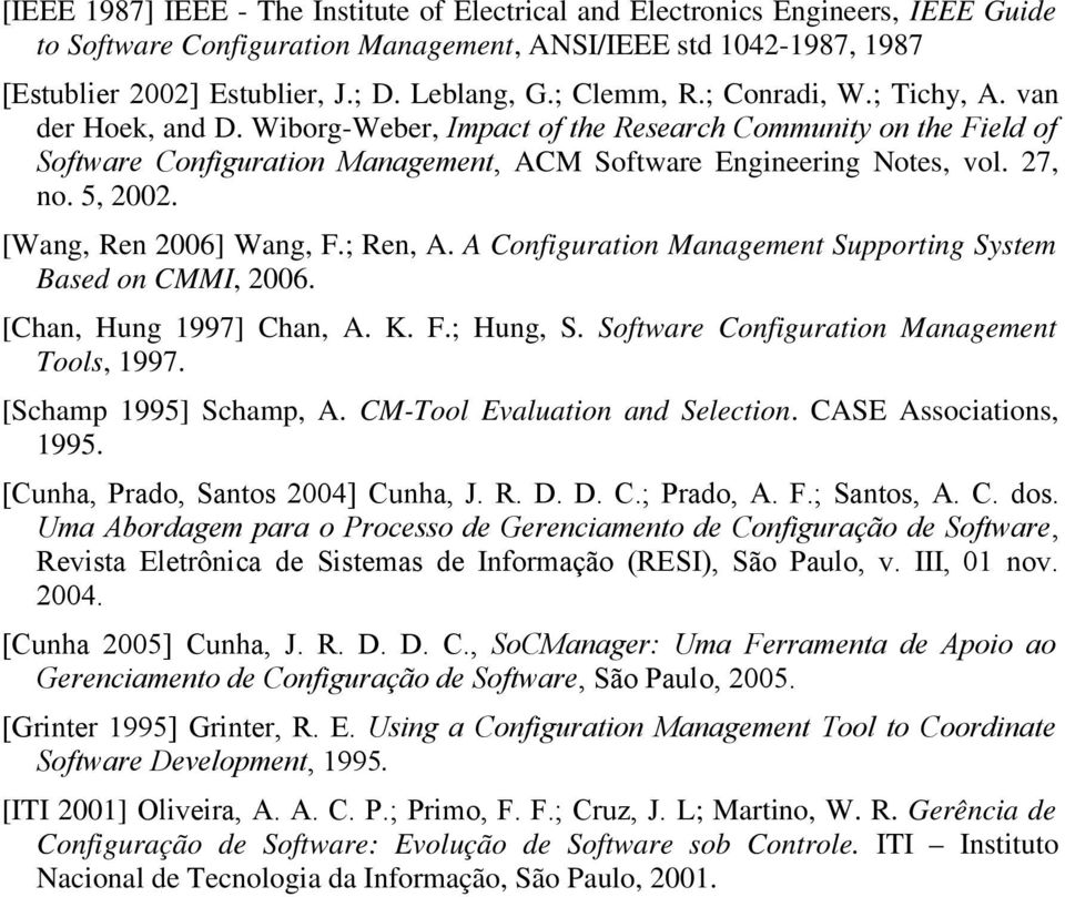 5, 2002. [Wang, Ren 2006] Wang, F.; Ren, A. A Configuration Management Supporting System Based on CMMI, 2006. [Chan, Hung 1997] Chan, A. K. F.; Hung, S. Software Configuration Management Tools, 1997.