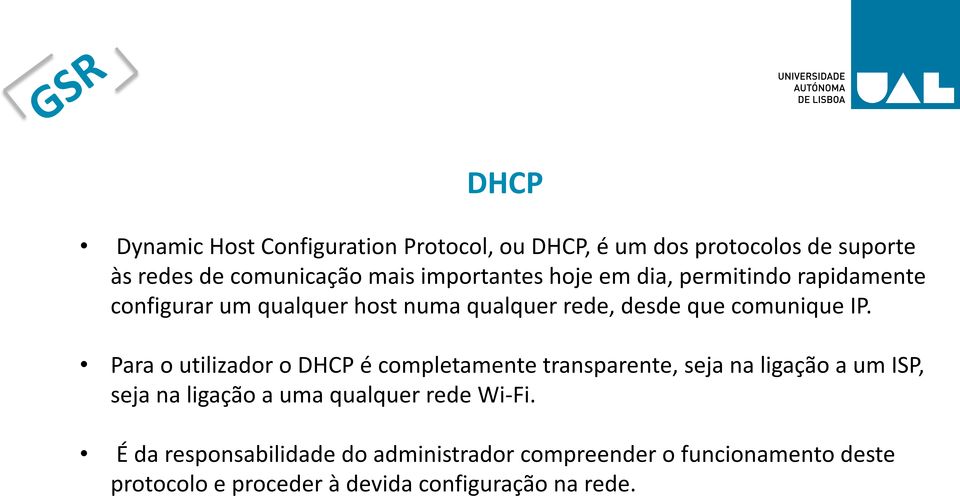 Para o utilizador o DHCP é completamente transparente, seja na ligação a um ISP, seja na ligação a uma qualquer rede