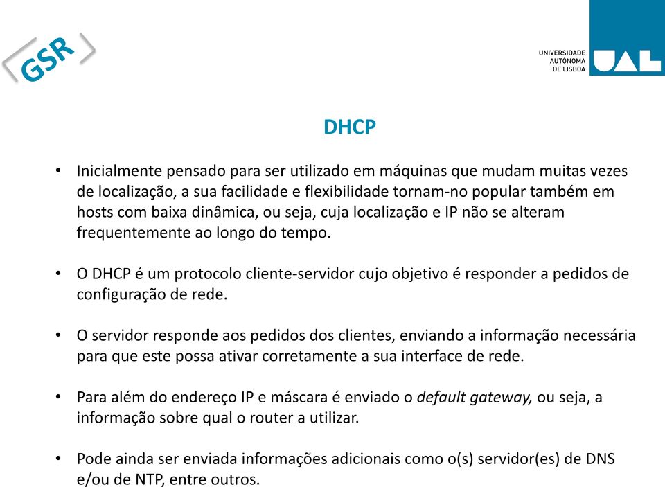O DHCP é um protocolo cliente- servidor cujo objetivo é responder a pedidos de configuração de rede.