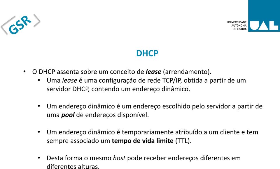 Um endereço dinâmico é um endereço escolhido pelo servidor a partir de uma pool de endereços disponível.