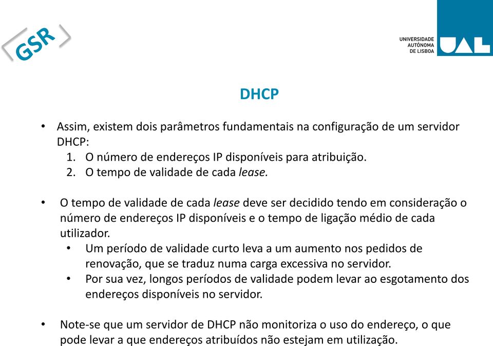 O tempo de validade de cada lease deve ser decidido tendo em consideração o número de endereços IP disponíveis e o tempo de ligação médio de cada utilizador.