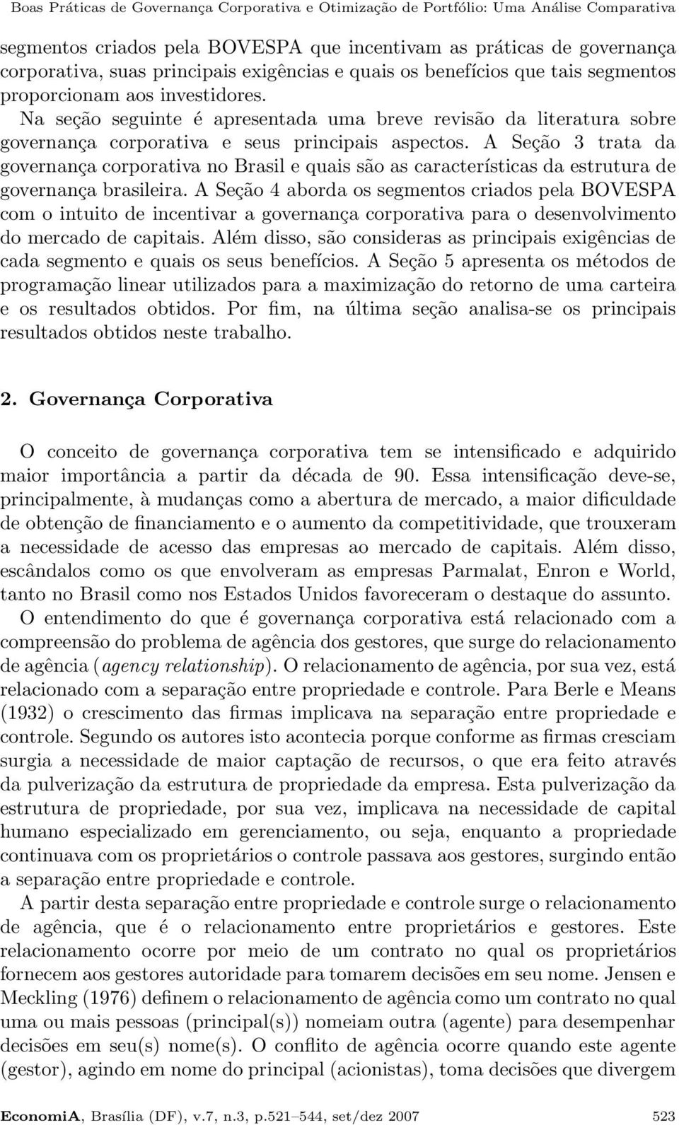 Na seção seguinte é apresentada uma breve revisão da literatura sobre governança corporativa e seus principais aspectos.
