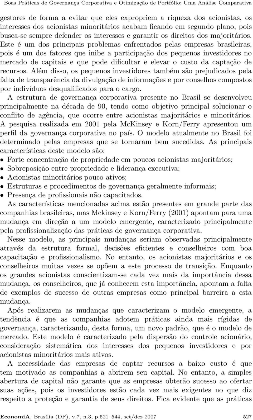 Este é um dos principais problemas enfrentados pelas empresas brasileiras, pois é um dos fatores que inibe a participação dos pequenos investidores no mercado de capitais e que pode dificultar e