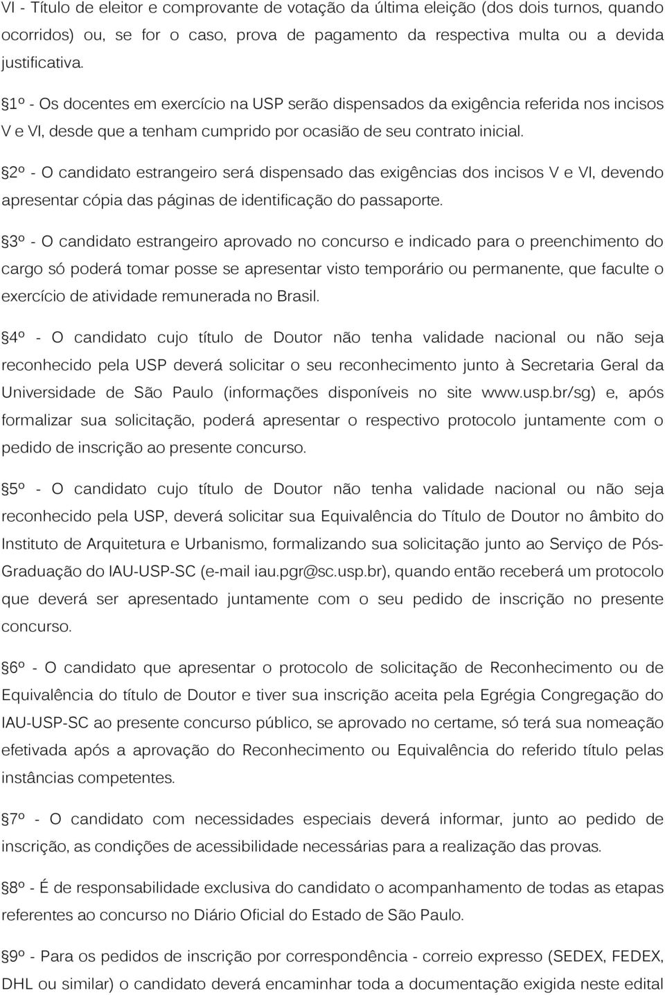 2º - O candidato estrangeiro será dispensado das exigências dos incisos V e VI, devendo apresentar cópia das páginas de identificação do passaporte.