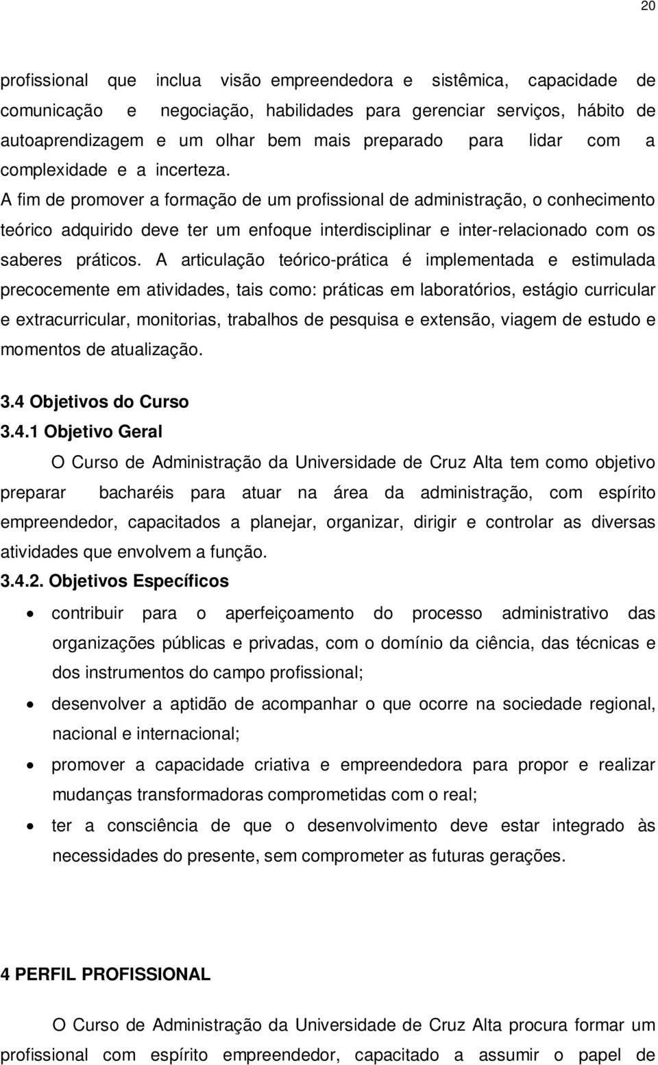 A fim de promover a formação de um profissional de administração, o conhecimento teórico adquirido deve ter um enfoque interdisciplinar e inter-relacionado com os saberes práticos.