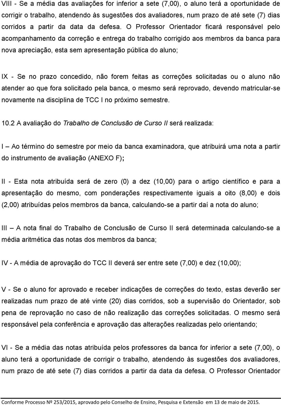 O Professor Orientador ficará responsável pelo acompanhamento da correção e entrega do trabalho corrigido aos membros da banca para nova apreciação, esta sem apresentação pública do aluno; IX - Se no