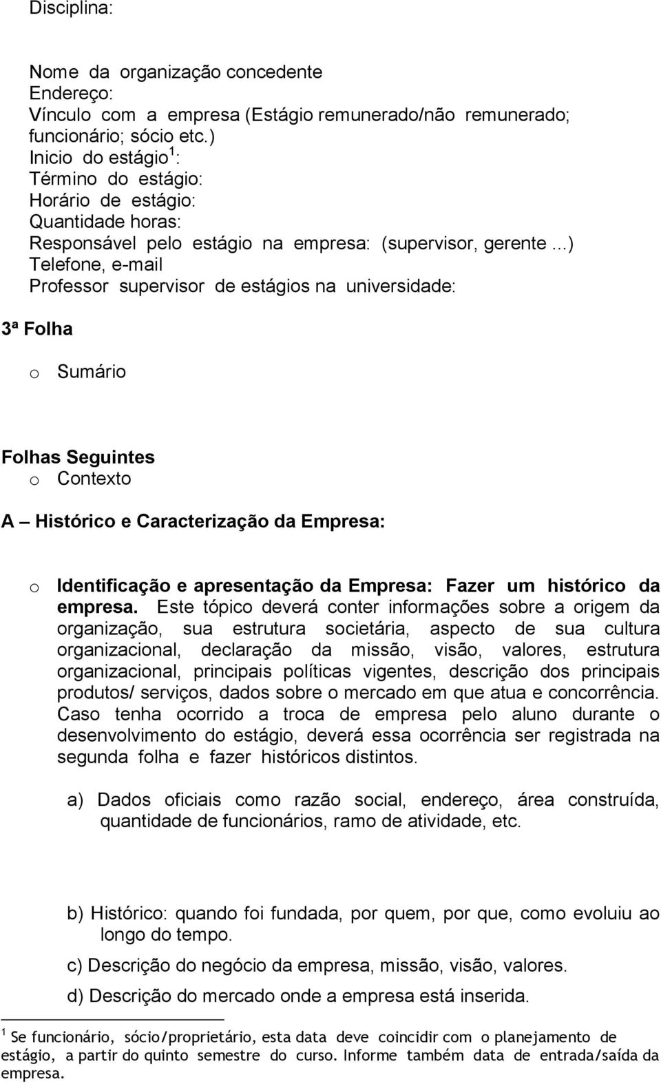 ..) Telefone, e-mail Professor supervisor de estágios na universidade: 3ª Folha o Sumário Folhas Seguintes o Contexto A Histórico e Caracterização da Empresa: o Identificação e apresentação da