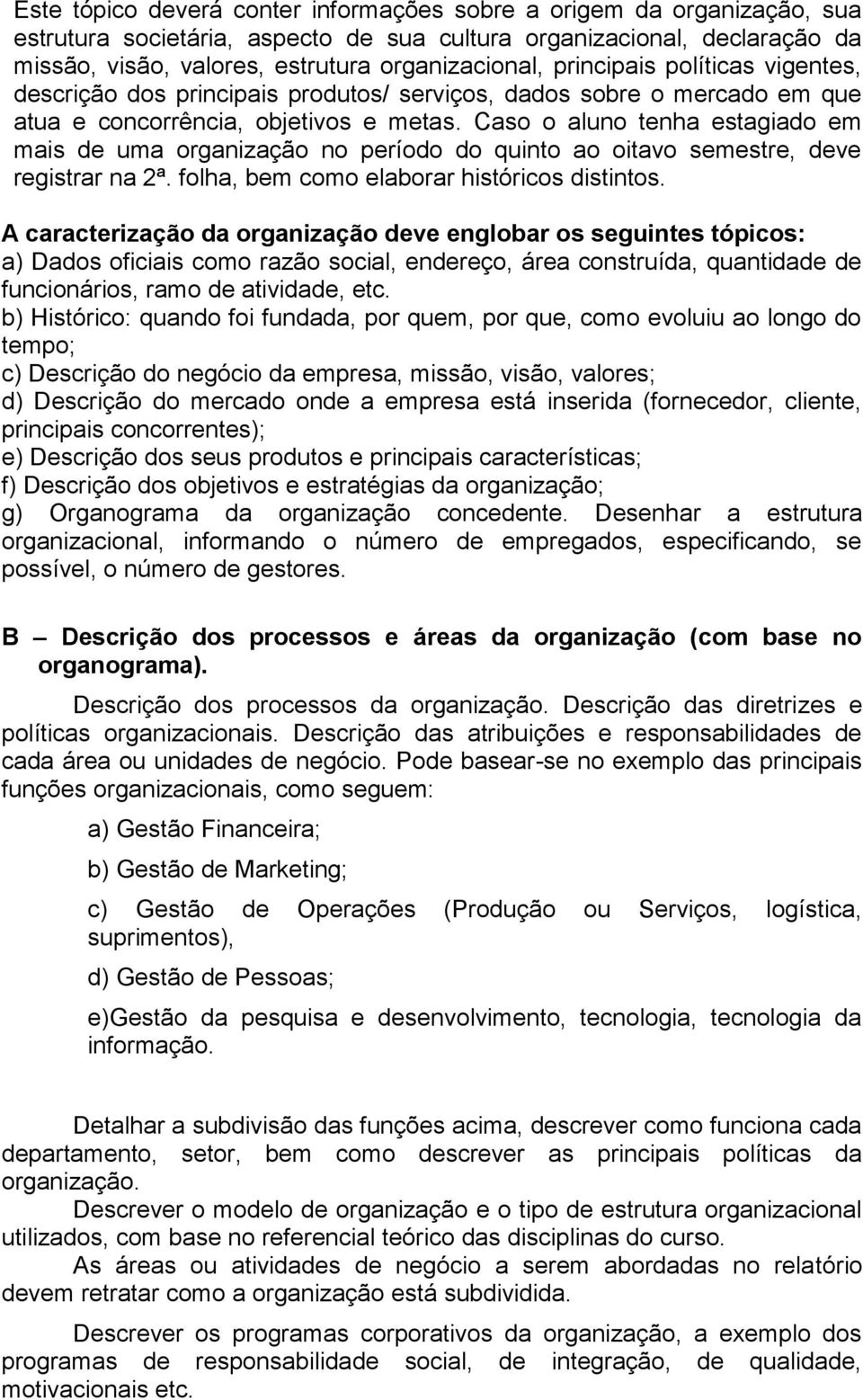 Caso o aluno tenha estagiado em mais de uma organização no período do quinto ao oitavo semestre, deve registrar na 2ª. folha, bem como elaborar históricos distintos.