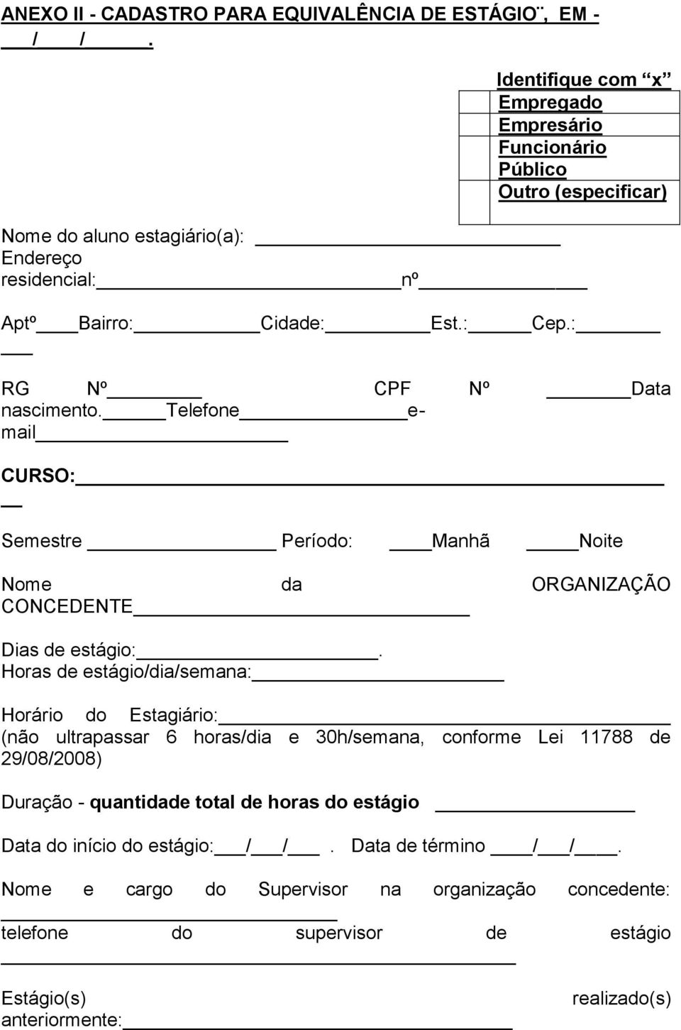 : RG Nº CPF Nº Data nascimento. Telefone email CURSO: Semestre Período: Manhã Noite Nome da ORGANIZAÇÃO CONCEDENTE Dias de estágio:.