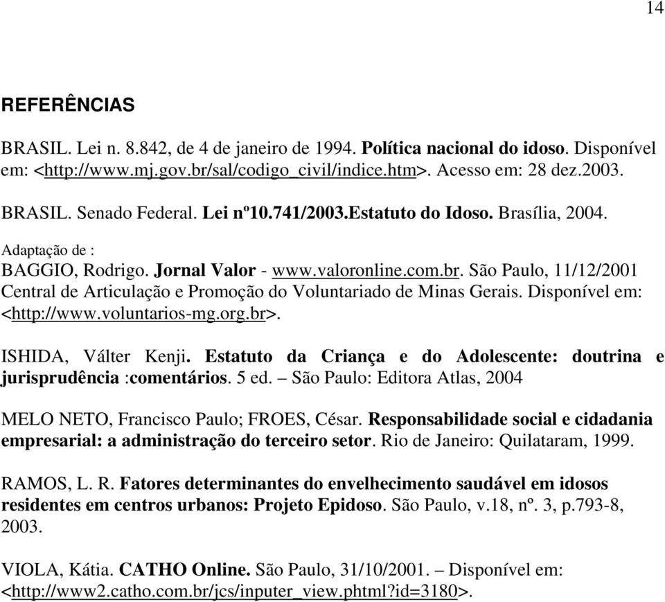São Paulo, 11/12/2001 Central de Articulação e Promoção do Voluntariado de Minas Gerais. Disponível em: <http://www.voluntarios-mg.org.br>. ISHIDA, Válter Kenji.