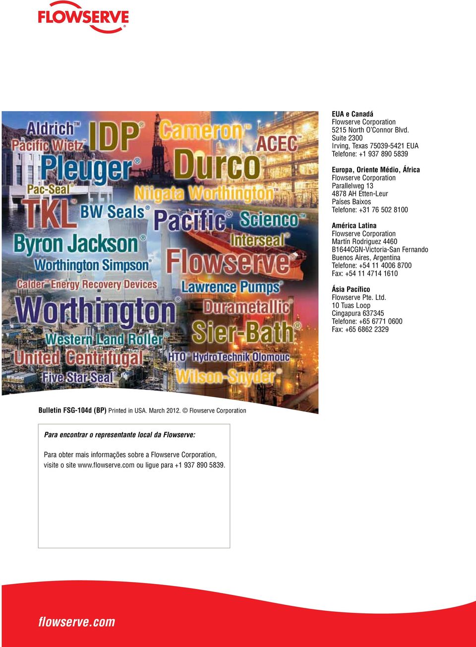 América Latina Flowserve Corporation Martín Rodriguez 4460 B1644CGN-Victoria-San Fernando Buenos Aires, Argentina Telefone: +54 11 4006 8700 Fax: +54 11 4714 1610 Ásia Pacífico Flowserve Pte. Ltd.