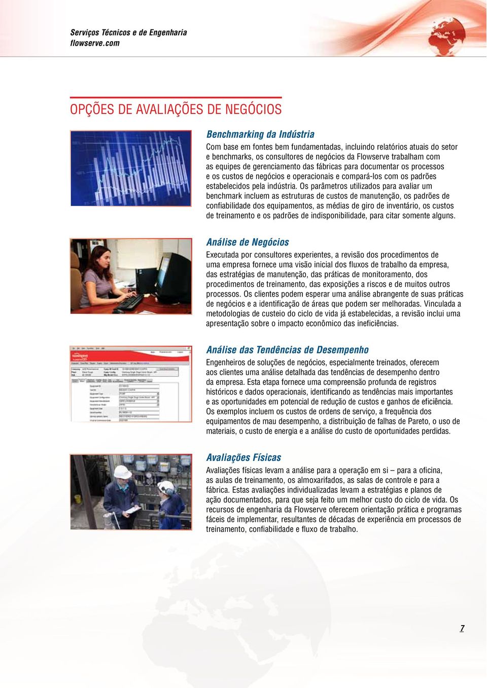 trabalham com as equipes de gerenciamento das fábricas para documentar os processos e os custos de negócios e operacionais e compará-los com os padrões estabelecidos pela indústria.