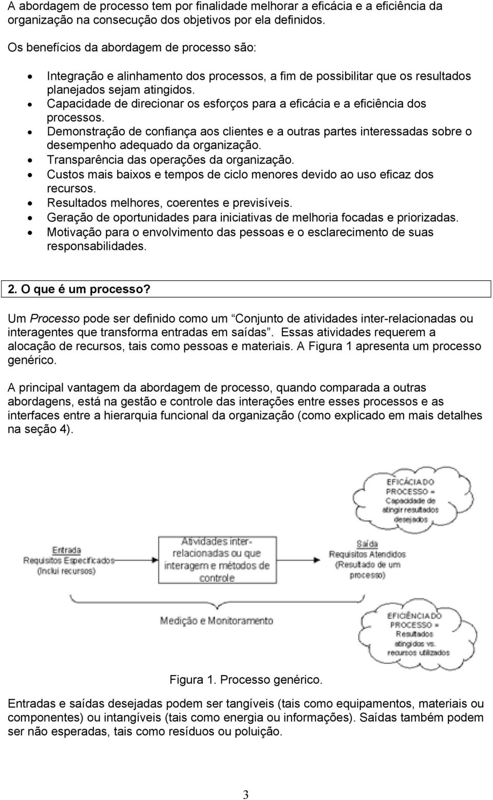 Capacidade de direcionar os esforços para a eficácia e a eficiência dos processos. Demonstração de confiança aos clientes e a outras partes interessadas sobre o desempenho adequado da organização.