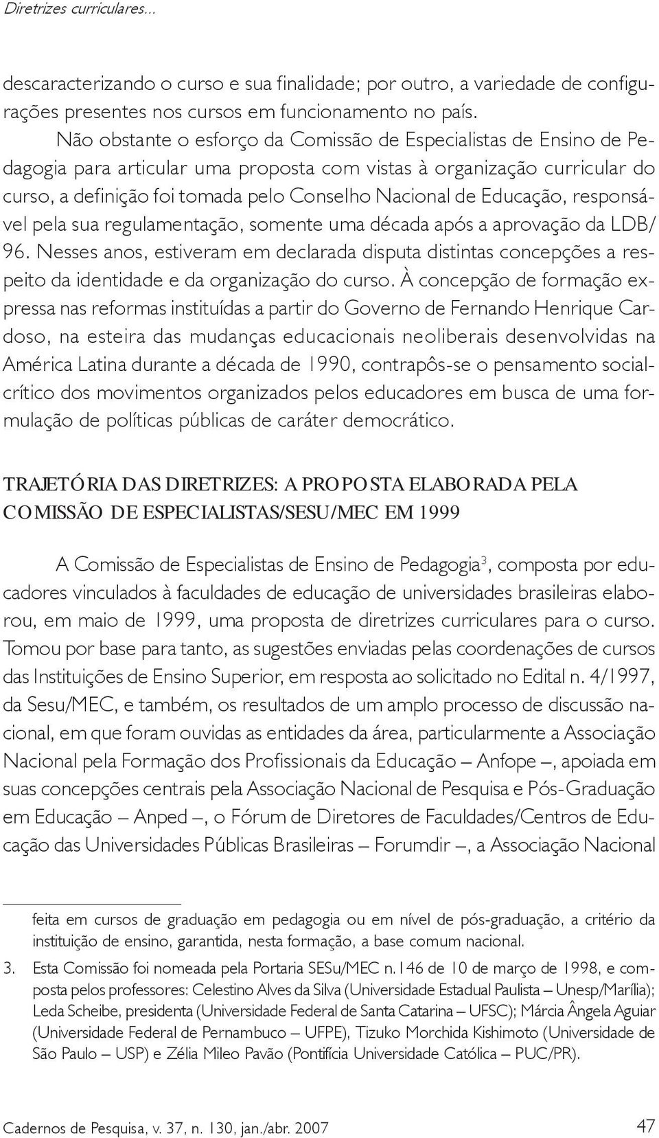 Educação, responsável pela sua regulamentação, somente uma década após a aprovação da LDB/ 96.