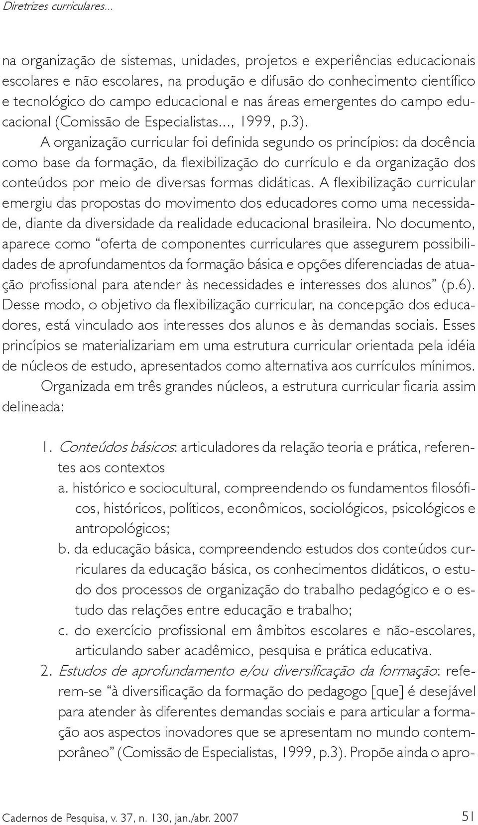 áreas emergentes do campo educacional (Comissão de Especialistas..., 1999, p.3).