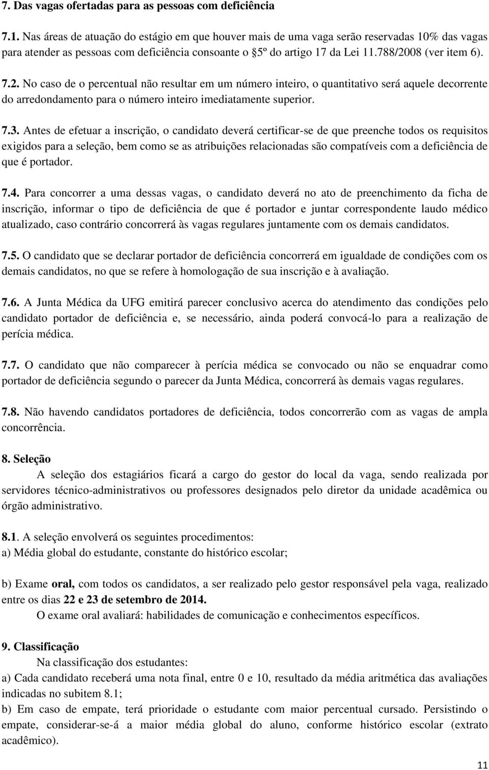 08 (ver item 6). 7.2. No caso de o percentual não resultar em um número inteiro, o quantitativo será aquele decorrente do arredondamento para o número inteiro imediatamente superior. 7.3.