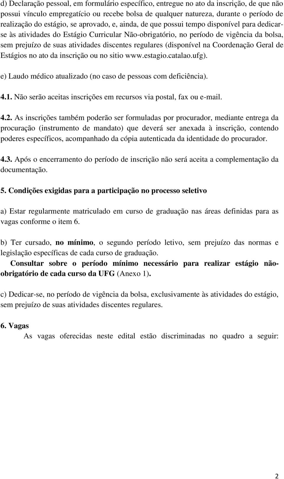 regulares (disponível na Coordenação Geral de Estágios no ato da inscrição ou no sitio www.estagio.catalao.ufg). e) Laudo médico atualizado (no caso de pessoas com deficiência). 4.1.